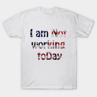 i am not working today T-Shirt